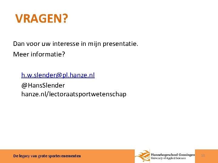 VRAGEN? Dan voor uw interesse in mijn presentatie. Meer informatie? h. w. slender@pl. hanze.