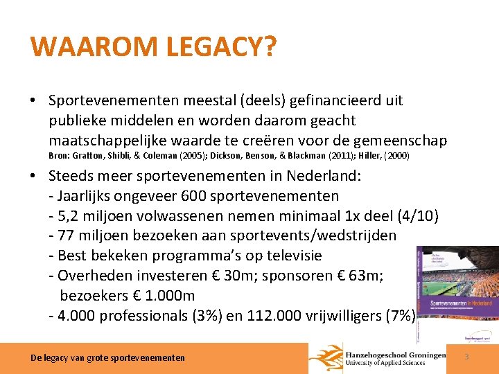 WAAROM LEGACY? • Sportevenementen meestal (deels) gefinancieerd uit publieke middelen en worden daarom geacht