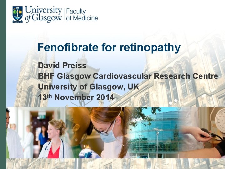 Fenofibrate for retinopathy David Preiss BHF Glasgow Cardiovascular Research Centre University of Glasgow, UK