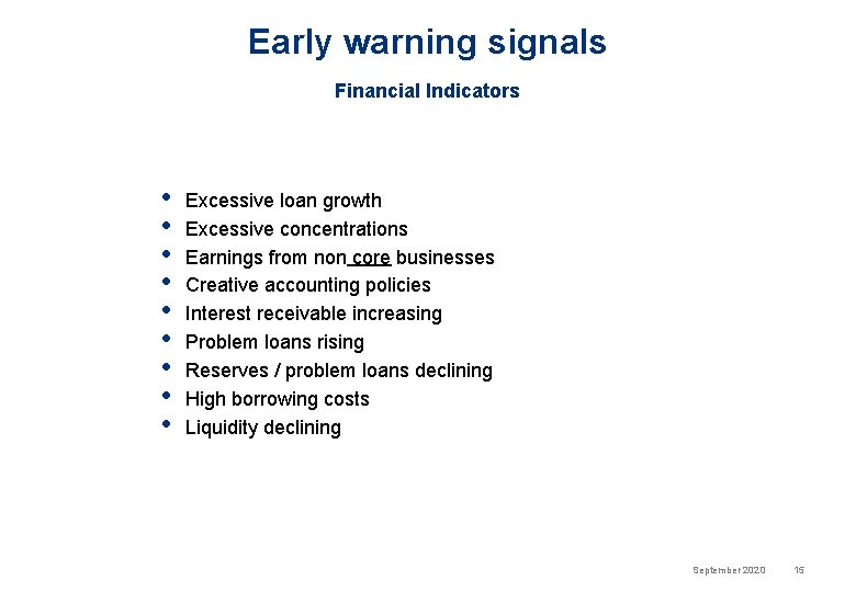 Early warning signals Financial Indicators • • • Excessive loan growth Excessive concentrations Earnings