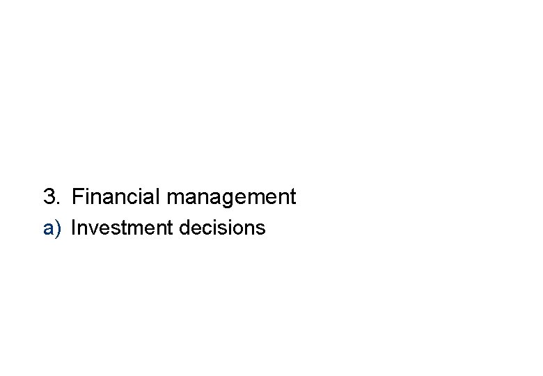 3. Financial management a) Investment decisions 
