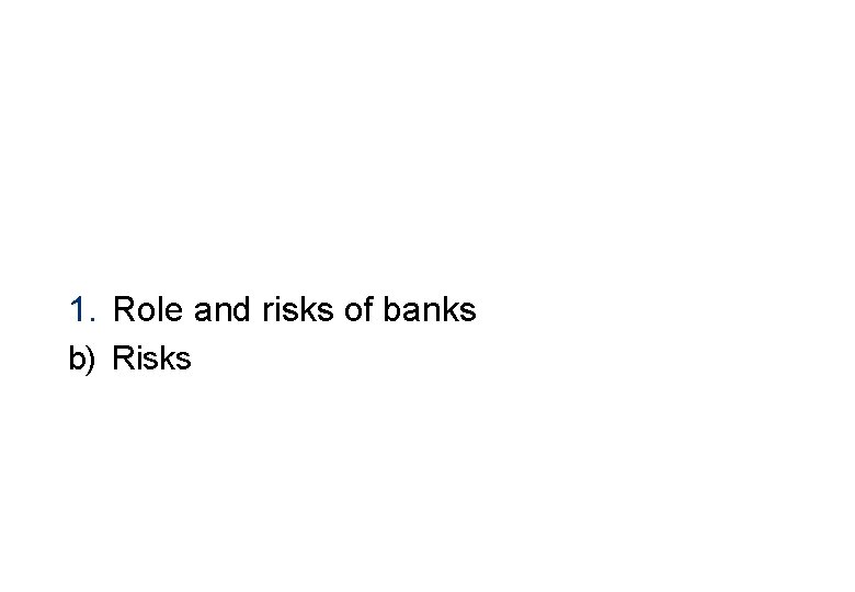 1. Role and risks of banks b) Risks 