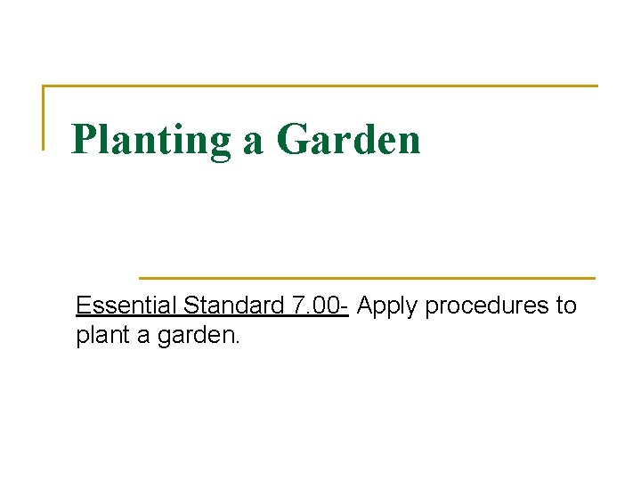 Planting a Garden Essential Standard 7. 00 - Apply procedures to plant a garden.