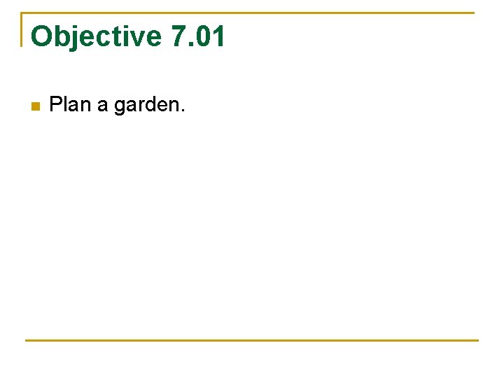 Objective 7. 01 n Plan a garden. 