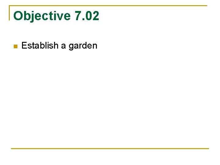 Objective 7. 02 n Establish a garden 