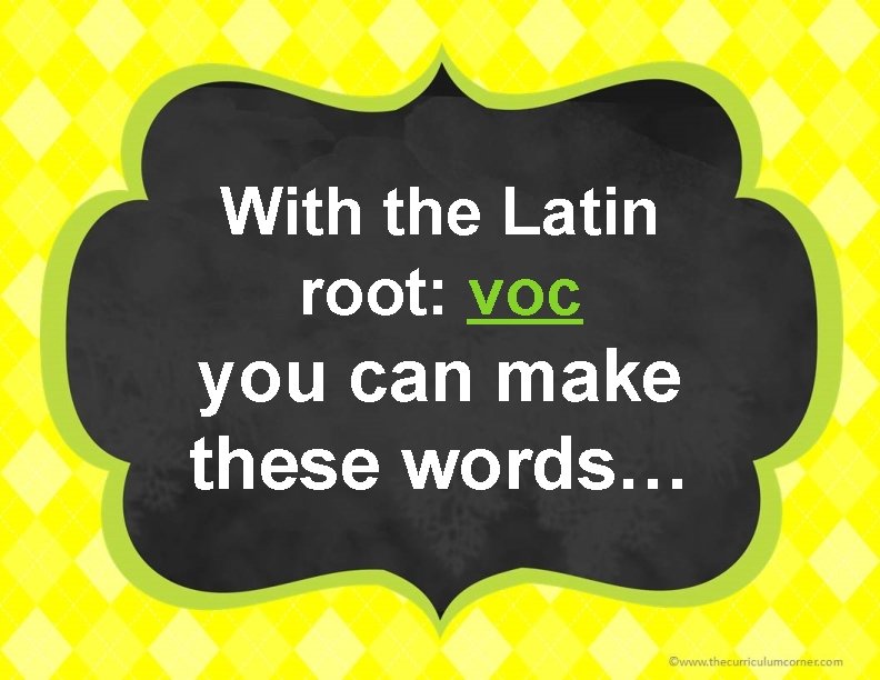 With the Latin root: voc you can make these words… 