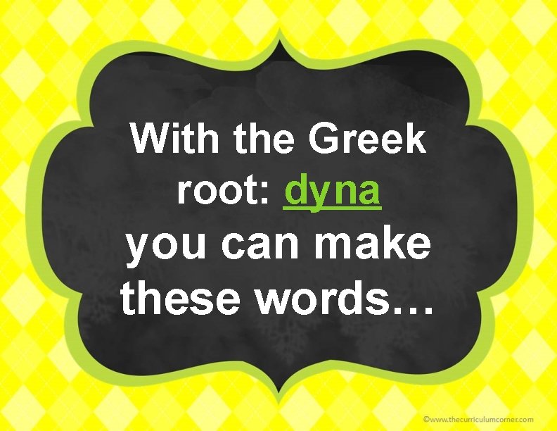 With the Greek root: dyna you can make these words… 