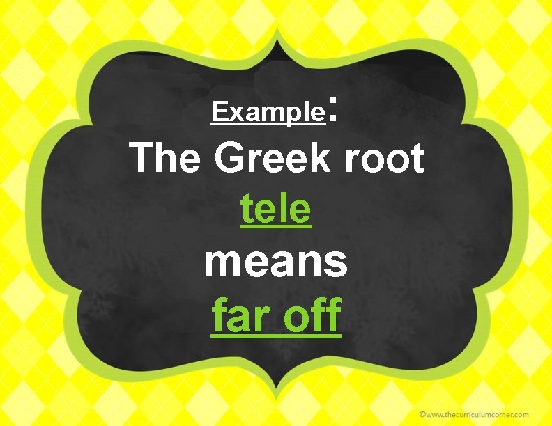 Example : The Greek root tele means far off 