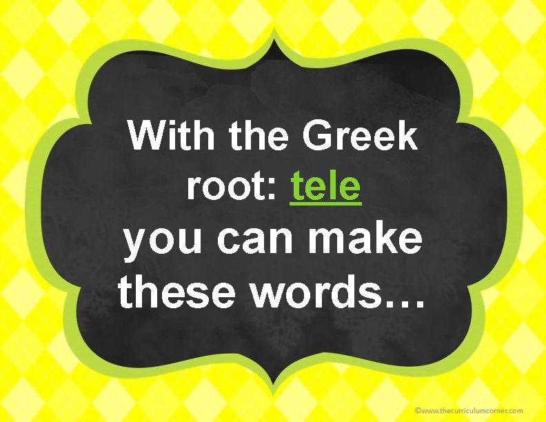 With the Greek root: tele you can make these words… 