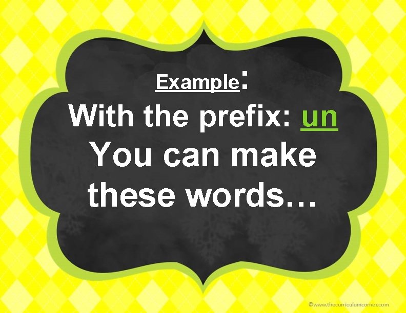 Example : With the prefix: un You can make these words… 