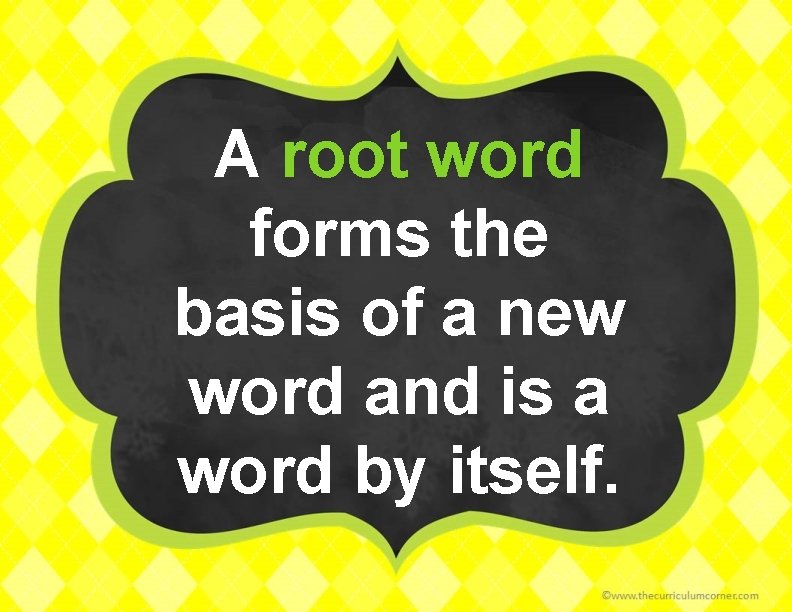 A root word forms the basis of a new word and is a word