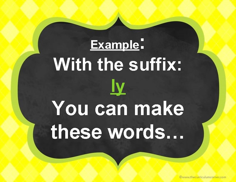 Example : With the suffix: ly You can make these words… 