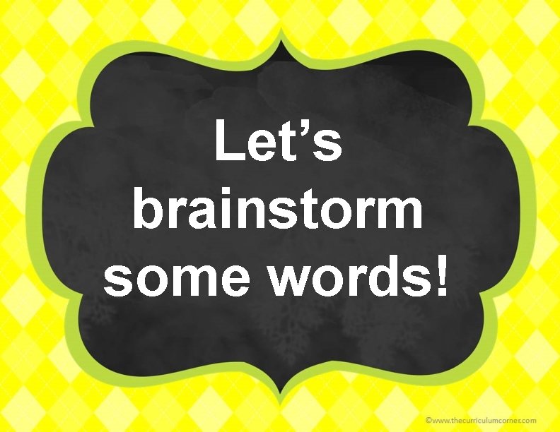 Let’s brainstorm some words! 