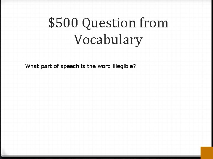 $500 Question from Vocabulary What part of speech is the word illegible? 