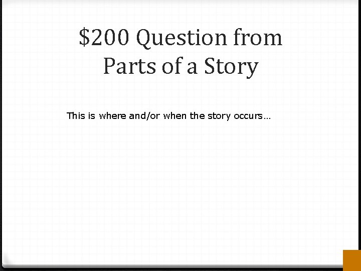 $200 Question from Parts of a Story This is where and/or when the story