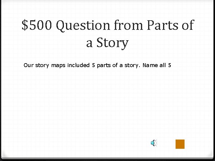 $500 Question from Parts of a Story Our story maps included 5 parts of