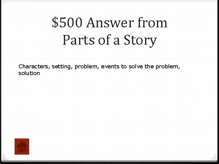 $500 Answer from Parts of a Story Characters, setting, problem, events to solve the