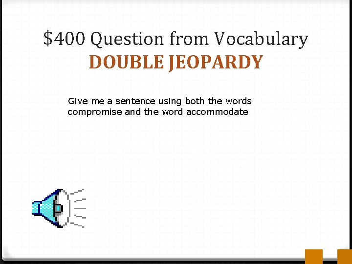 $400 Question from Vocabulary DOUBLE JEOPARDY Give me a sentence using both the words