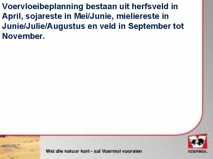 Voervloeibeplanning bestaan uit herfsveld in April, sojareste in Mei/Junie, mieliereste in Junie/Julie/Augustus en veld