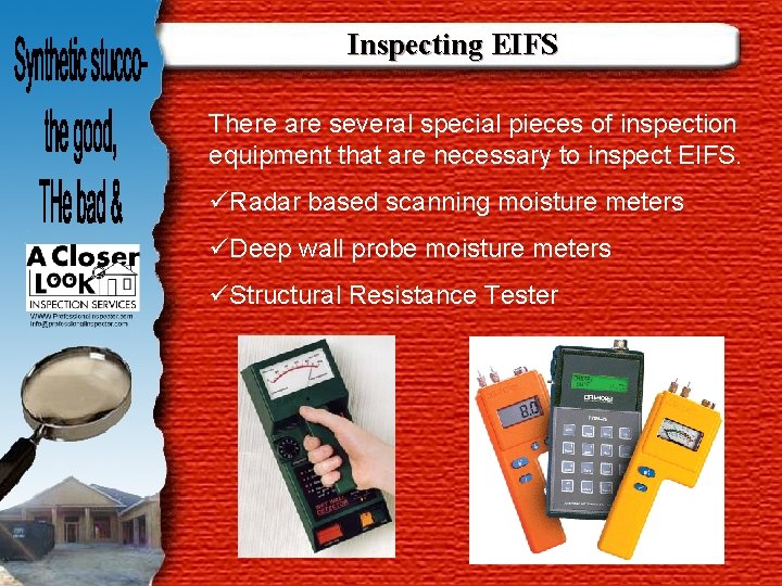 Inspecting EIFS There are several special pieces of inspection equipment that are necessary to
