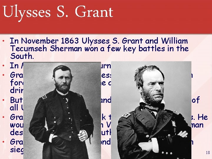 Ulysses S. Grant • In November 1863 Ulysses S. Grant and William Tecumseh Sherman
