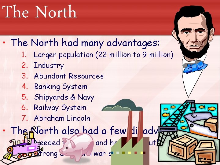 The North • The North had many advantages: 1. 2. 3. 4. 5. 6.
