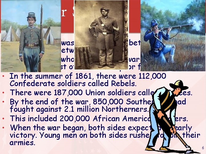 Civil War Soldiers • The Civil War was not just a war between the