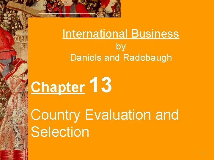 International Business by Daniels and Radebaugh Chapter 13 Country Evaluation and Selection 1 