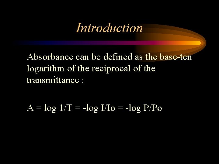 Introduction Absorbance can be defined as the base-ten logarithm of the reciprocal of the