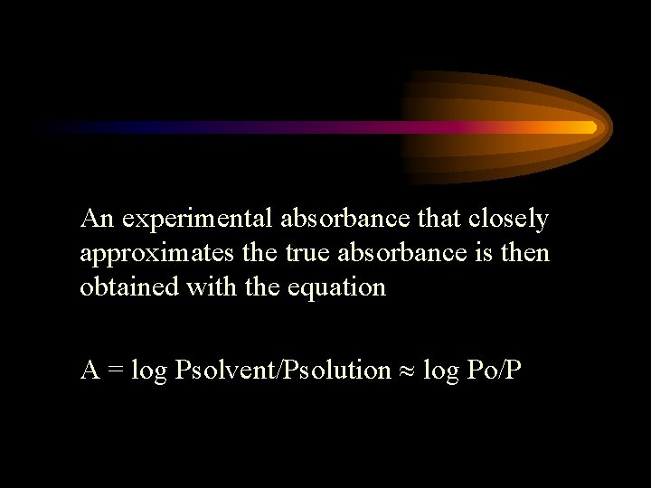 An experimental absorbance that closely approximates the true absorbance is then obtained with the