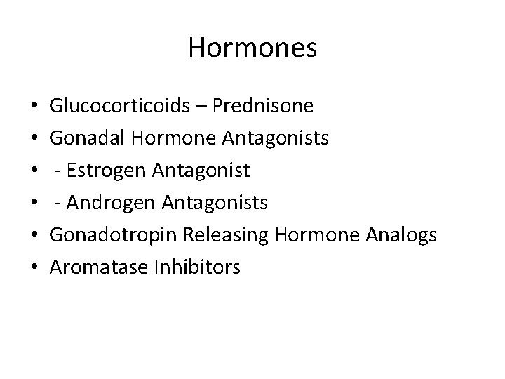Hormones • • • Glucocorticoids – Prednisone Gonadal Hormone Antagonists - Estrogen Antagonist -