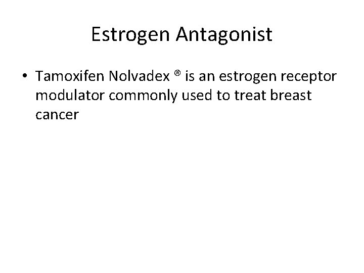 Estrogen Antagonist • Tamoxifen Nolvadex ® is an estrogen receptor modulator commonly used to