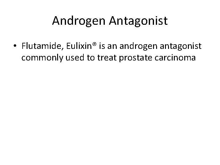 Androgen Antagonist • Flutamide, Eulixin® is an androgen antagonist commonly used to treat prostate