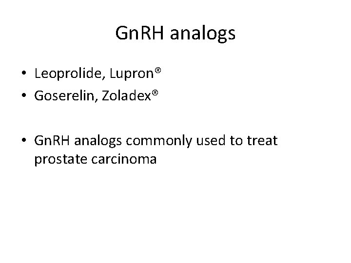 Gn. RH analogs • Leoprolide, Lupron® • Goserelin, Zoladex® • Gn. RH analogs commonly
