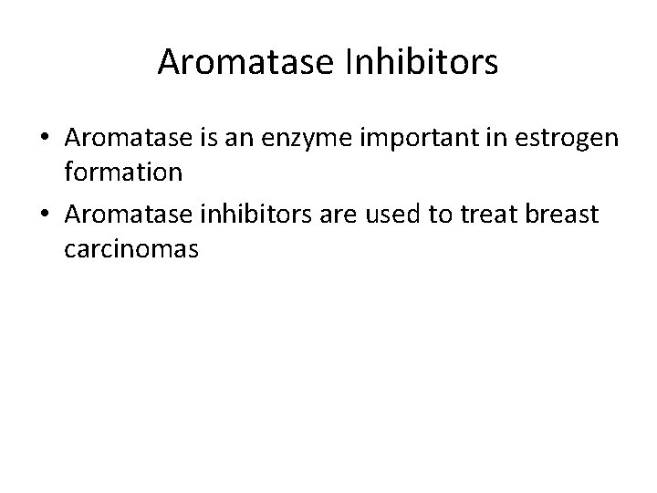 Aromatase Inhibitors • Aromatase is an enzyme important in estrogen formation • Aromatase inhibitors