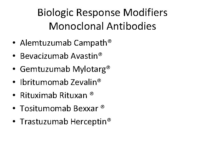 Biologic Response Modifiers Monoclonal Antibodies • • Alemtuzumab Campath® Bevacizumab Avastin® Gemtuzumab Mylotarg® Ibritumomab
