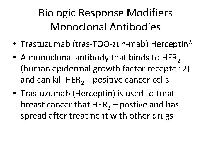Biologic Response Modifiers Monoclonal Antibodies • Trastuzumab (tras-TOO-zuh-mab) Herceptin® • A monoclonal antibody that
