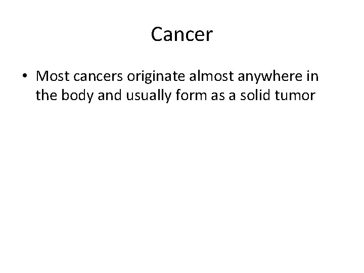 Cancer • Most cancers originate almost anywhere in the body and usually form as