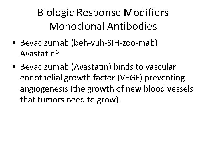 Biologic Response Modifiers Monoclonal Antibodies • Bevacizumab (beh-vuh-SIH-zoo-mab) Avastatin® • Bevacizumab (Avastatin) binds to