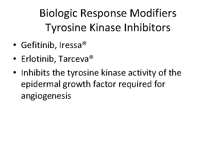 Biologic Response Modifiers Tyrosine Kinase Inhibitors • Gefitinib, Iressa® • Erlotinib, Tarceva® • Inhibits