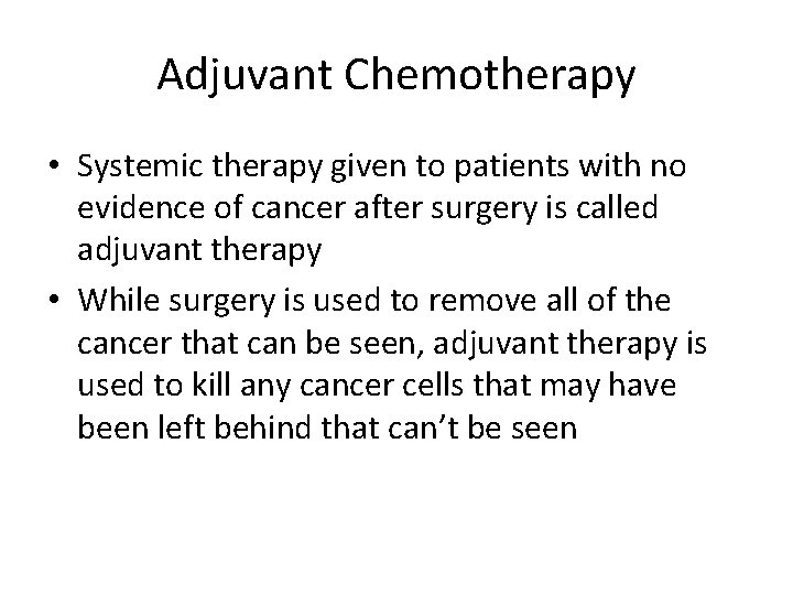 Adjuvant Chemotherapy • Systemic therapy given to patients with no evidence of cancer after