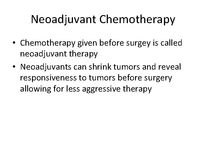 Neoadjuvant Chemotherapy • Chemotherapy given before surgey is called neoadjuvant therapy • Neoadjuvants can