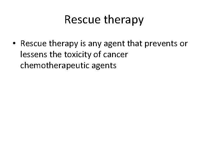 Rescue therapy • Rescue therapy is any agent that prevents or lessens the toxicity