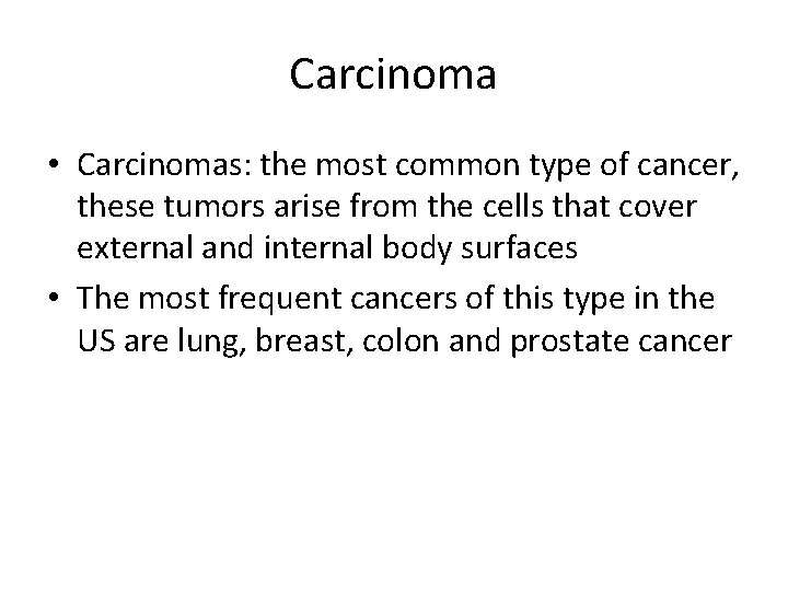 Carcinoma • Carcinomas: the most common type of cancer, these tumors arise from the