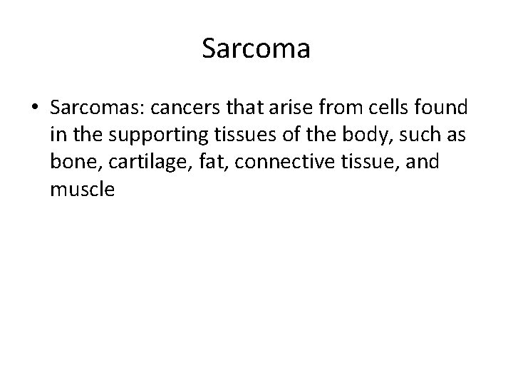 Sarcoma • Sarcomas: cancers that arise from cells found in the supporting tissues of