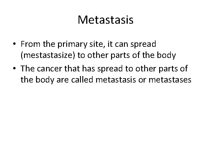 Metastasis • From the primary site, it can spread (mestastasize) to other parts of
