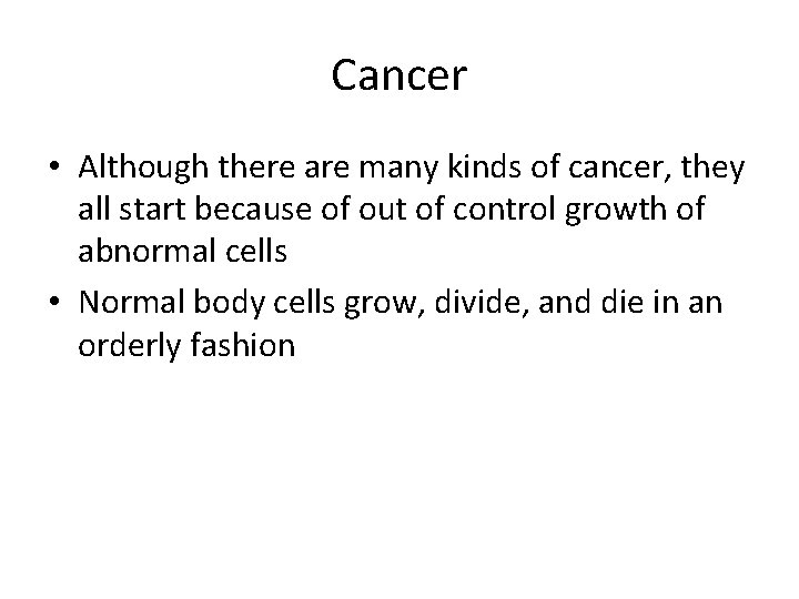 Cancer • Although there are many kinds of cancer, they all start because of