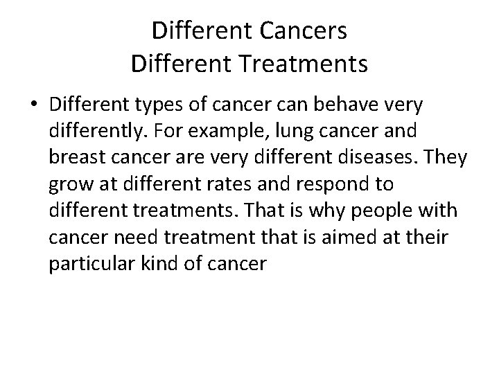 Different Cancers Different Treatments • Different types of cancer can behave very differently. For