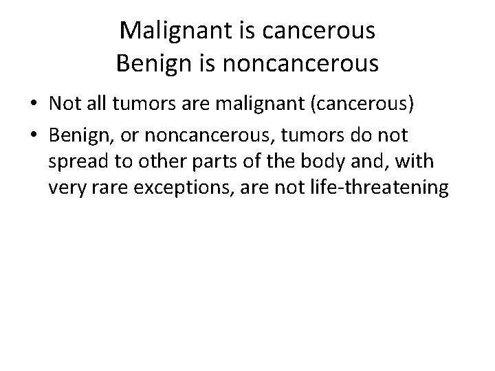 Malignant is cancerous Benign is noncancerous • Not all tumors are malignant (cancerous) •