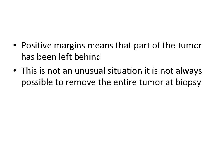  • Positive margins means that part of the tumor has been left behind